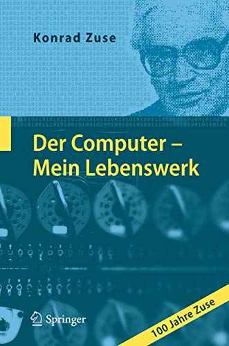 Der Computer - Mein Lebenswerk: 100 Jahre Zuse